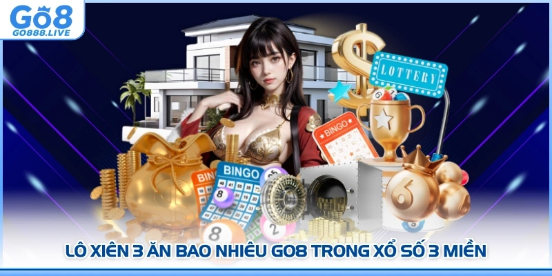 Lô xiên 3 ăn bao nhiêu GO8 trong xổ số 3 miền