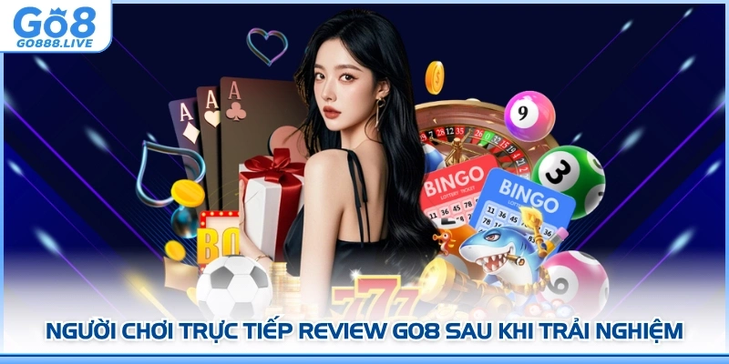 Người chơi trực tiếp review GO8 sau khi trải nghiệm