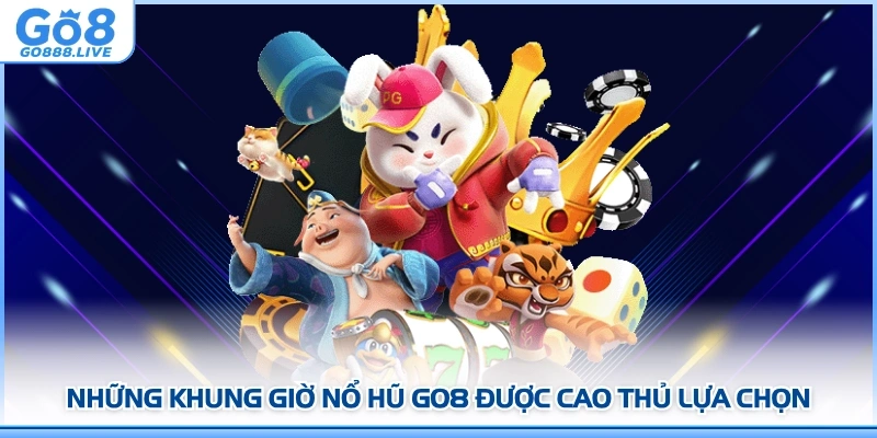 Những khung giờ nổ hũ GO8 được cao thủ lựa chọn