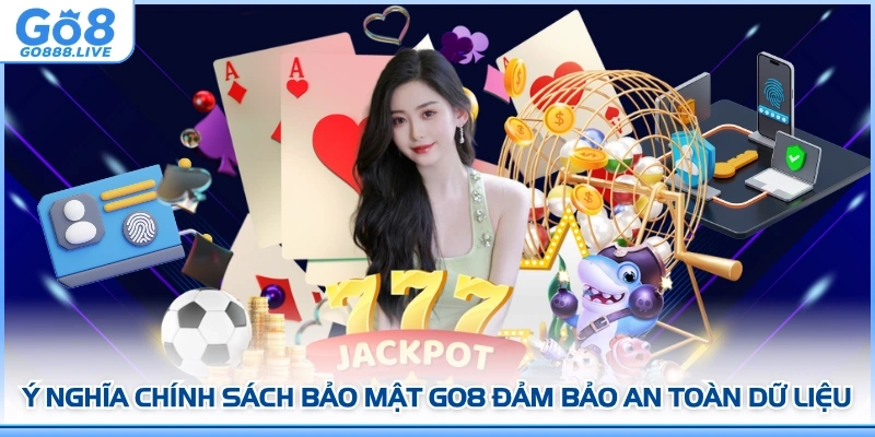 Ý nghĩa chính sách bảo mật GO8 đảm bảo an toàn dữ liệu